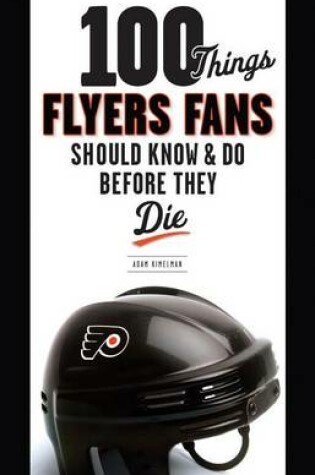 Cover of 100 Things Flyers Fans Should Know & Do Before They Die