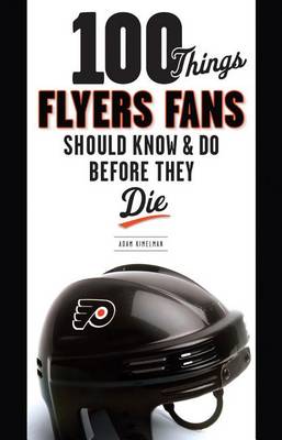 Book cover for 100 Things Flyers Fans Should Know & Do Before They Die