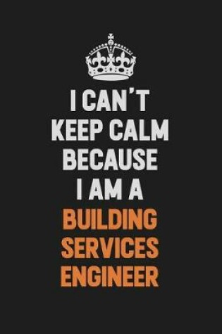 Cover of I Can't Keep Calm Because I Am A Building Services Engineer