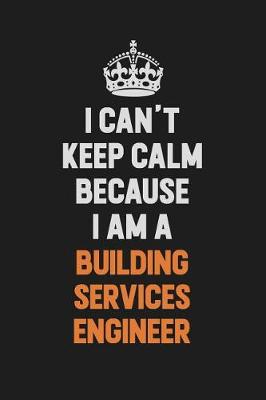 Book cover for I Can't Keep Calm Because I Am A Building Services Engineer