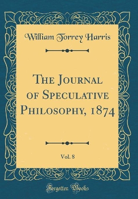 Book cover for The Journal of Speculative Philosophy, 1874, Vol. 8 (Classic Reprint)