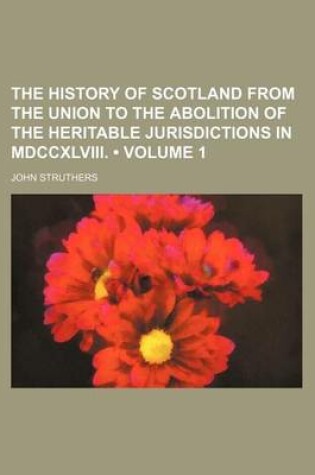 Cover of The History of Scotland from the Union to the Abolition of the Heritable Jurisdictions in MDCCXLVIII. (Volume 1)