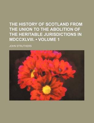 Book cover for The History of Scotland from the Union to the Abolition of the Heritable Jurisdictions in MDCCXLVIII. (Volume 1)