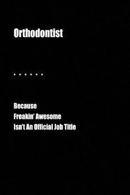 Book cover for Orthodontist Because Freakin' Awesome Isn't an Official Job Title