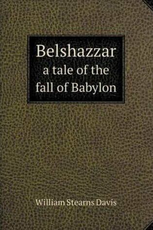 Cover of Belshazzar a tale of the fall of Babylon