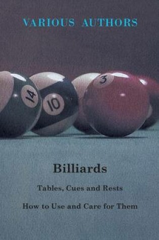 Cover of Billiards - Tables, Cues And Rests - How To Use And Care For Them