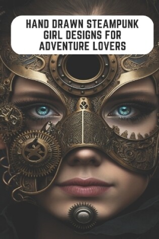 Cover of Hand Drawn Steampunk Girl Designs for Adventure Lovers