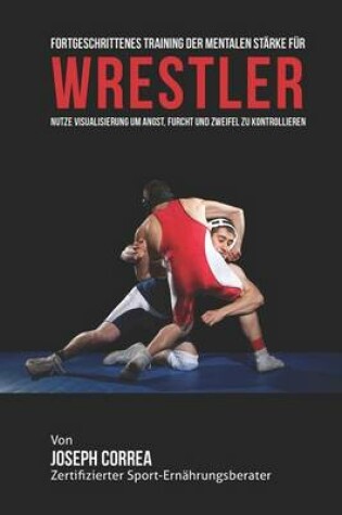 Cover of Fortgeschrittenes Training der mentalen Starke fur Wrestler