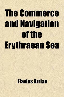 Book cover for The Commerce and Navigation of the Erythraean Sea; Being a Translation of the Periplus Maris Erythraei by an Anonymous Writer, and of Arrian's Account of the Voyage of Nearkhos. with Introductions, Commentary, Notes, and Index