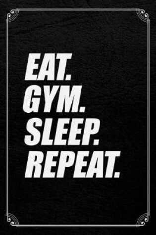 Cover of Eat. Gym. Sleep. Repeat.