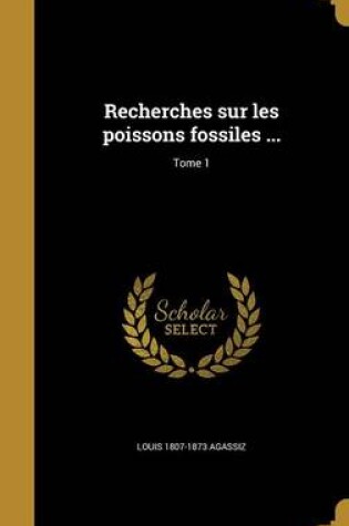 Cover of Recherches Sur Les Poissons Fossiles ...; Tome 1