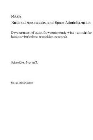 Cover of Development of Quiet-Flow Supersonic Wind Tunnels for Laminar-Turbulent Transition Research