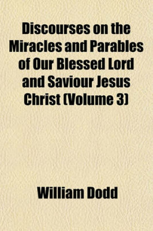 Cover of Discourses on the Miracles and Parables of Our Blessed Lord and Saviour Jesus Christ (Volume 3)