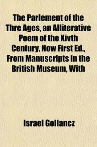 Cover of The Parlement of the Thre Ages, an Alliterative Poem of the Xivth Century, Now First Ed., from Manuscripts in the British Museum, with