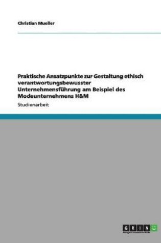 Cover of Praktische Ansatzpunkte zur Gestaltung ethisch verantwortungsbewusster Unternehmensfuhrung am Beispiel des Modeunternehmens H&M