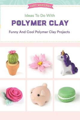 Book cover for Ideas To Do With Polymer Clay