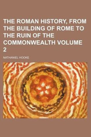 Cover of The Roman History, from the Building of Rome to the Ruin of the Commonwealth Volume 2