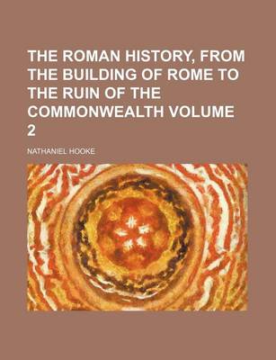 Book cover for The Roman History, from the Building of Rome to the Ruin of the Commonwealth Volume 2