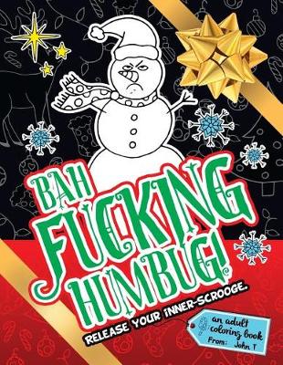 Book cover for Bah Fucking Humbug! Release Your Inner-Scrooge.