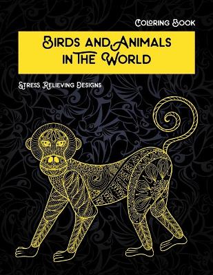 Cover of Birds and Animals in the World - Coloring Book - Stress Relieving Designs