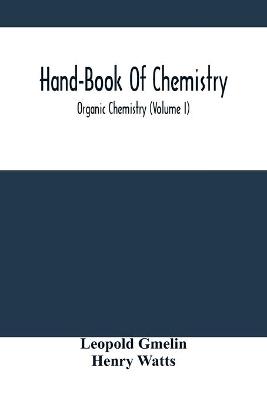 Book cover for Hand-Book Of Chemistry; Organic Chemistry (Volume I)