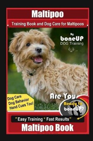 Cover of Maltipoo Training Book and Dog Care for Maltipoos, By BoneUP DOG Training, Dog Care, Dog Behavior, Hand Cues Too! Are You Ready to Bone Up? Easy Training * Fast Results, Maltipoo Book