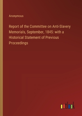 Book cover for Report of the Committee on Anti-Slavery Memorials, September, 1845