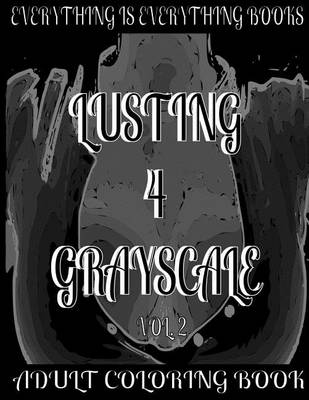 Book cover for Lusting 4 Grayscale Adult Coloring Book Vol.2