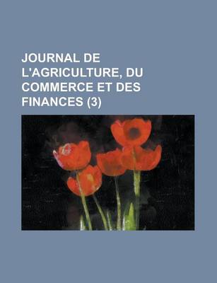 Book cover for Journal de L'Agriculture, Du Commerce Et Des Finances (3)