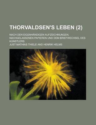 Book cover for Thorvaldsen's Leben; Nach Den Eigenhandigen Aufzeichnungen, Nachgelassenen Papieren Und Dem Briefwechsel Des Kunstlers (2 )