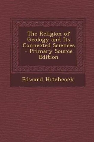 Cover of The Religion of Geology and Its Connected Sciences - Primary Source Edition