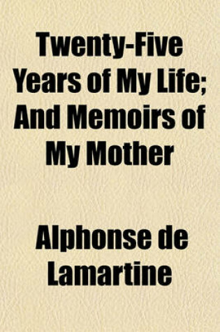Cover of Twenty-Five Years of My Life and Memoirs of My Mother (Volume 2); And Memoirs of My Mother