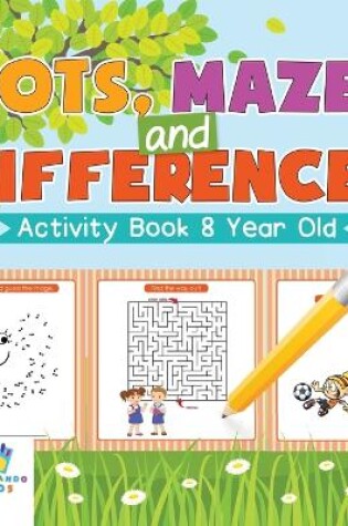 Cover of Dots, Mazes and Differences Activity Book 8 Year Old