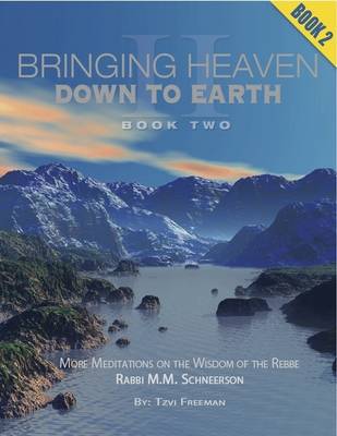 Book cover for Bringing Heaven Down to Earth Book Two: More Meditations on the Wisdom of the Rebbe Rabbi M.M. Schneerson