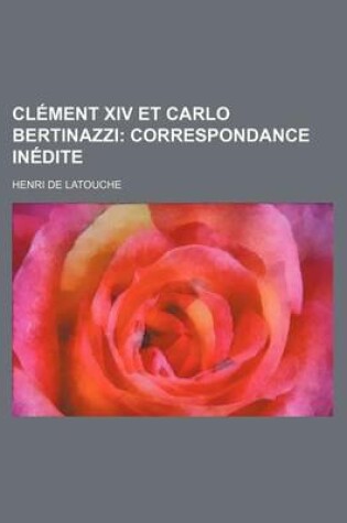 Cover of Clement XIV Et Carlo Bertinazzi; Correspondance Inedite