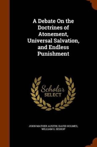 Cover of A Debate on the Doctrines of Atonement, Universal Salvation, and Endless Punishment