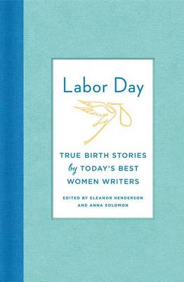 Book cover for Labor Day: True Birth Stories by Today's Best Women Writers