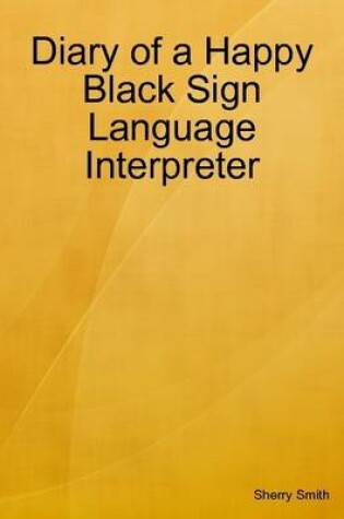 Cover of Diary of a Happy Black Sign Language Interpreter