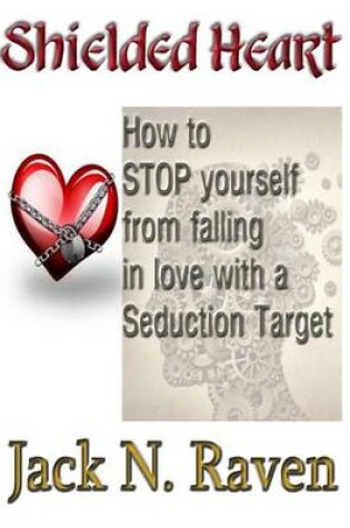 Cover of Shielded Heart - How To Stop Yourself From Falling For A Seduction Target