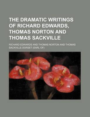 Book cover for The Dramatic Writings of Richard Edwards, Thomas Norton and Thomas Sackville