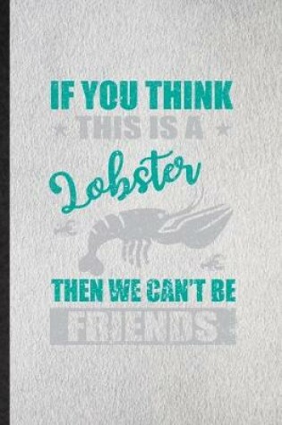 Cover of If You Think This Is a Lobster Then We Can't Be Friends