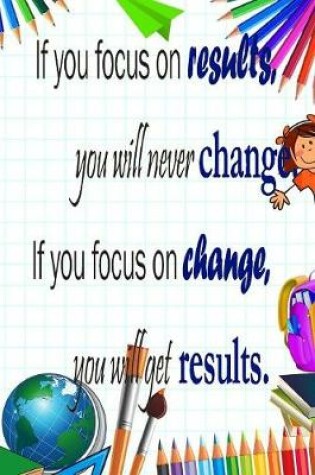 Cover of If You Focus on Results, You Will Never Change If You Focus on Change, You Will Get Results