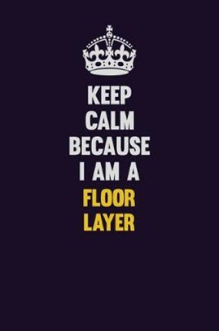 Cover of Keep Calm Because I Am A Floor Layer