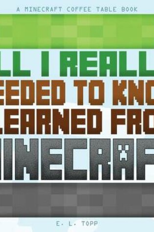 Cover of All I Really Needed to Know I Learned from Minecraft