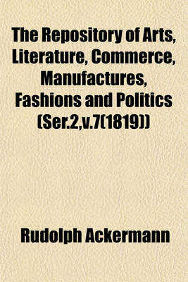 Book cover for The Repository of Arts, Literature, Commerce, Manufactures, Fashions and Politics (Ser.2, V.7(1819))