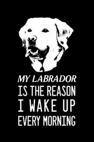 Cover of My Labrador is the reason I wake up every morning