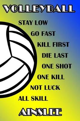 Book cover for Volleyball Stay Low Go Fast Kill First Die Last One Shot One Kill Not Luck All Skill Ainslee