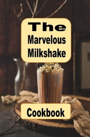 Cover of The Marvelous Milkshake Cookbook