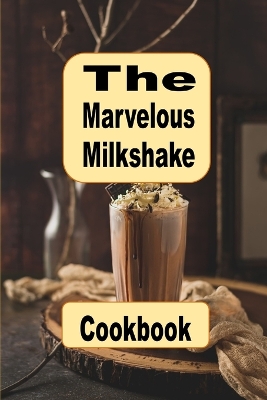 Book cover for The Marvelous Milkshake Cookbook