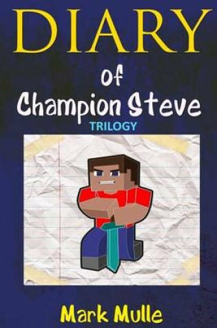 Cover of Diary of Champion Steve Trilogy (an Unofficial Minecraft Book for Kids Age 9-12)